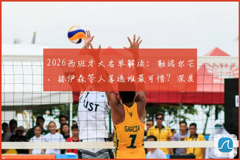 2026西班牙大名单解读：勒诺尔芒、赫伊森等人落选谁最可惜？深度分析无缘球员现状
