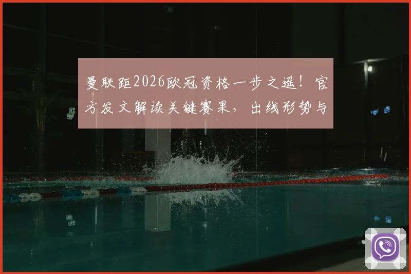 曼联距2026欧冠资格一步之遥！官方发文解读关键赛果，出线形势与未来赛程深度分析