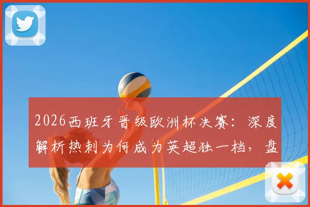 2026西班牙晋级欧洲杯决赛:深度解析热刺为何成为英超独一档,盘点其麾下的三届大赛冠军球员名单